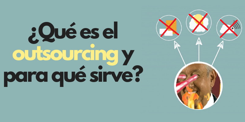 Outsourcing: ¿Qué es y por que AMLO propone quitarlo?