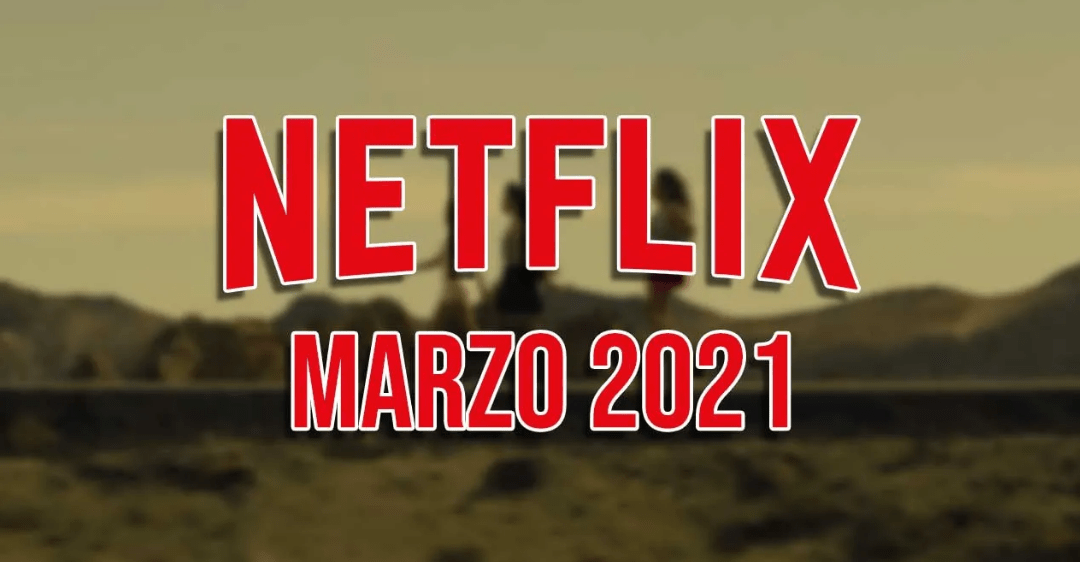 Estos son los estrenos en Netflix del 16 al 21 de marzo 2021