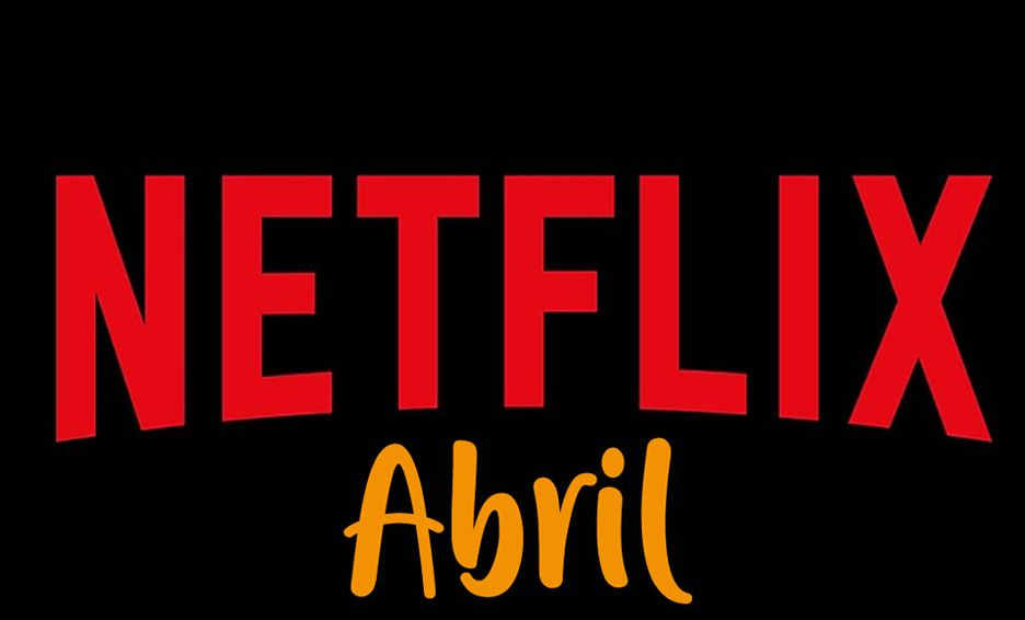 Estos son todos los estrenos en Netflix para el mes de abril