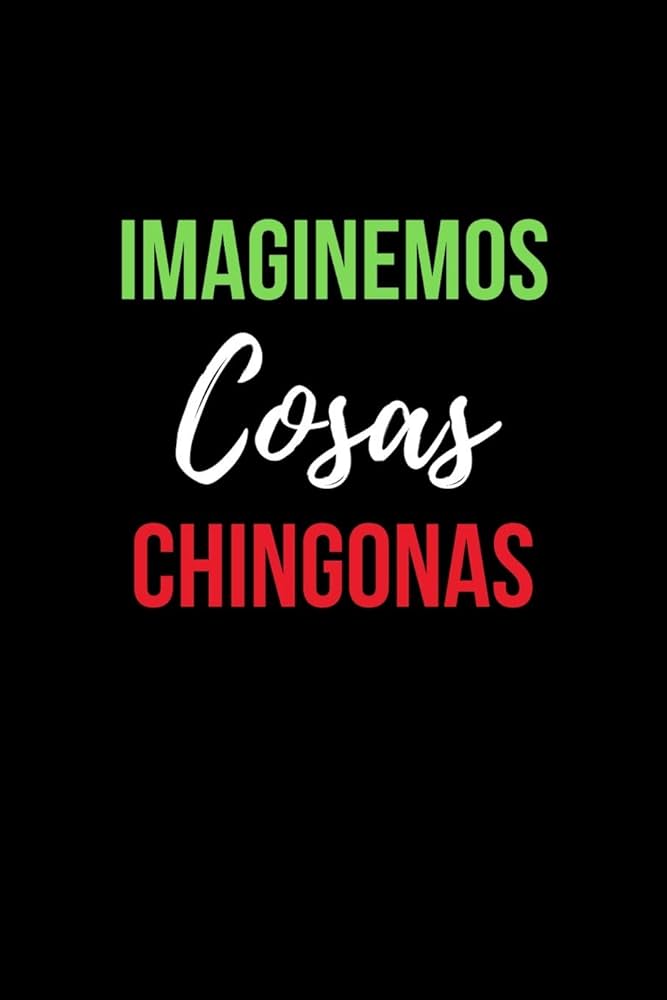 “Imaginemos cosas chingonas”