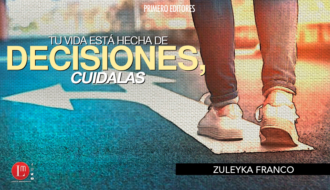 Tu vida está hecha de decisiones, cuídalas