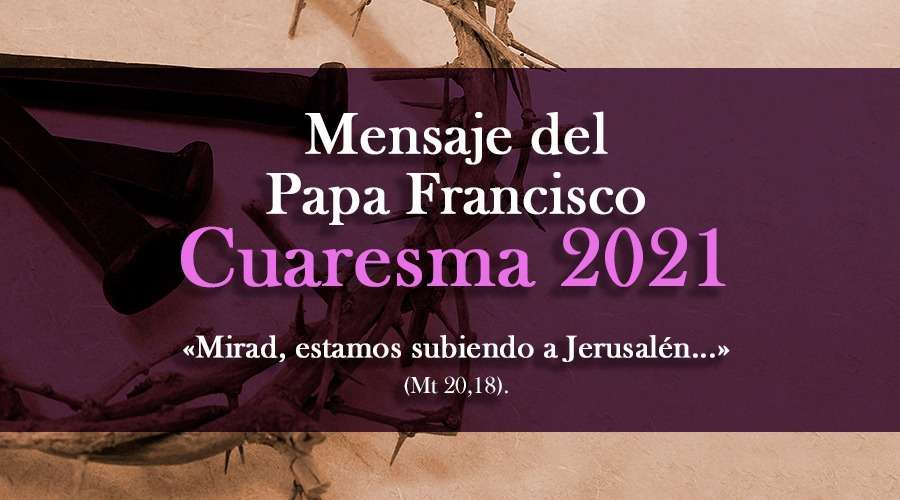 Cuaresma 2021: este es el mensaje que el Papa Francisco quiere darte