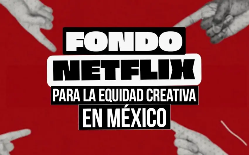 ¿Qué es el Fondo Netflix para la Equidad Creativa en México?