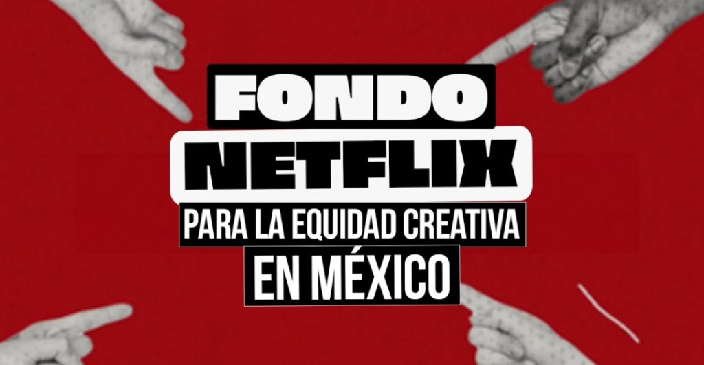 ¿Qué es el Fondo Netflix para la Equidad Creativa en México?