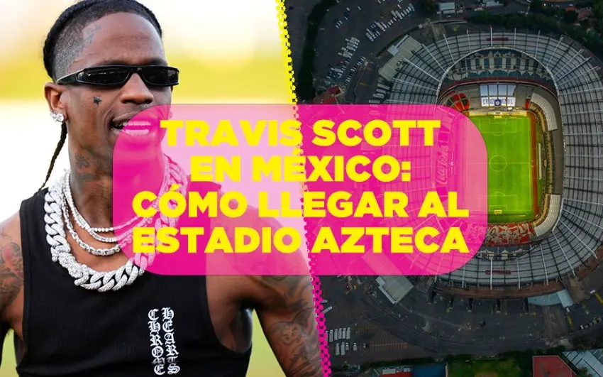 Te decimos cómo llegar al Estadio Azteca para los conciertos de Travis Scott en México