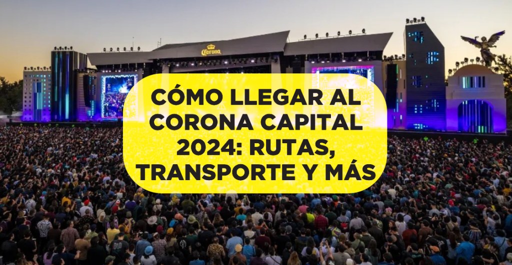 Cómo llegar al Corona Capital 2024: Rutas, transporte público, estacionamiento y más