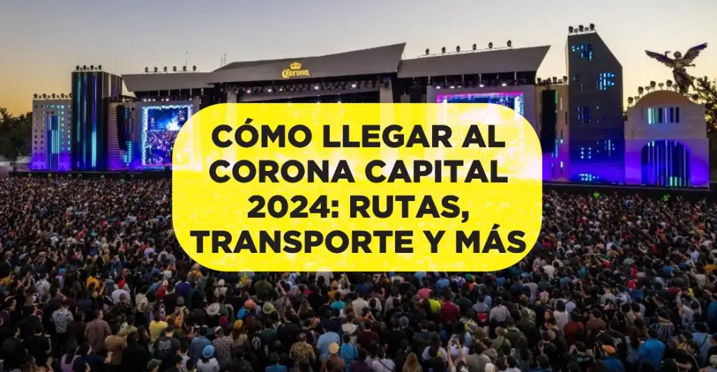 Cómo llegar al Corona Capital 2024 Rutas transporte público estacionamiento y más |