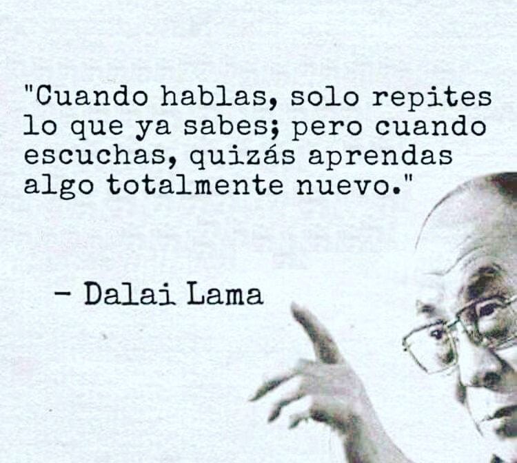 Cuando hablas repites lo que sabes, pero cuando escuchas, aprendes algo nuevo