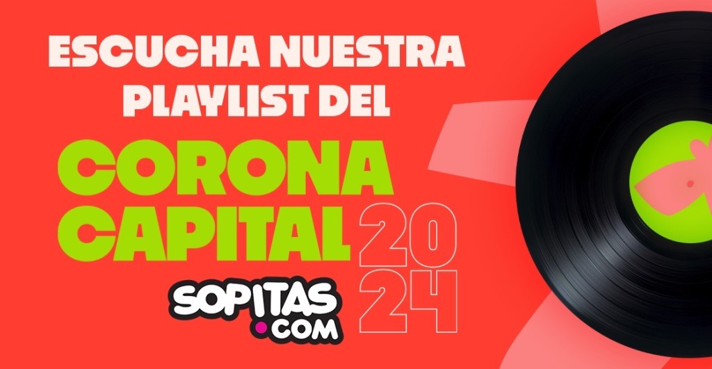 Pura rolita buena: ¡Checa la Sopi-playlist rumbo al Corona Capital 2024!