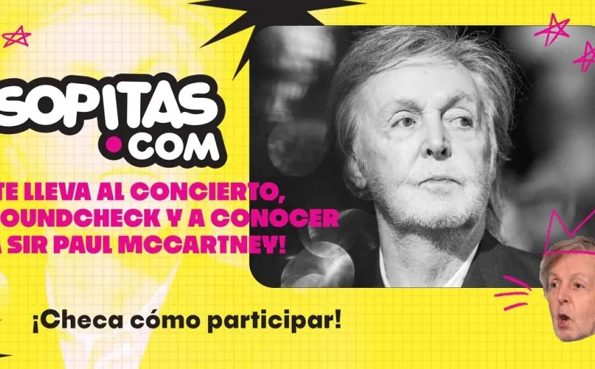¡Sopitas te lleva al concierto, soundcheck y a conocer a Sir Paul McCartney!